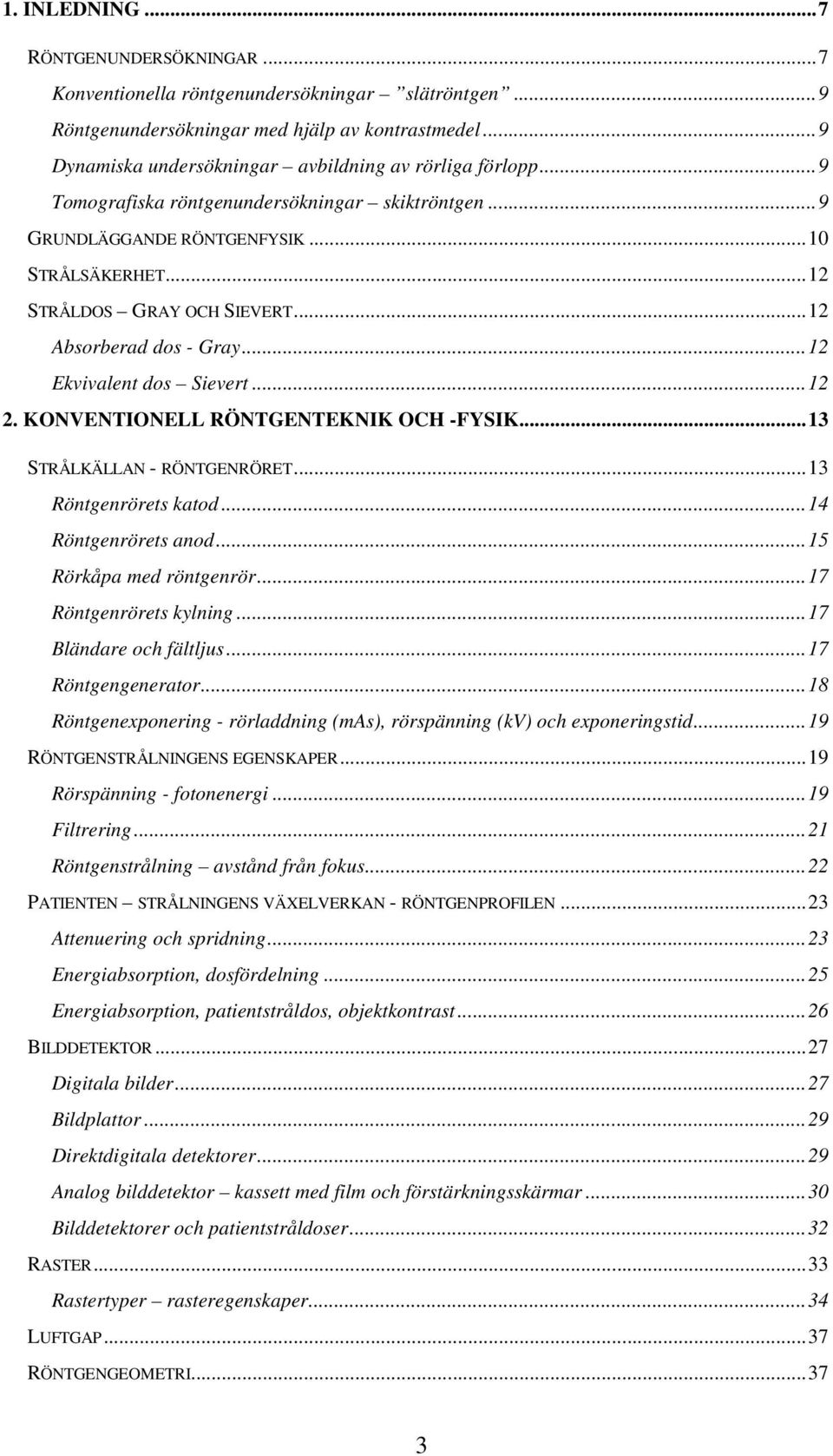 ..12 Absorberad dos - Gray...12 Ekvivalent dos Sievert...12 2. KONVENTIONELL RÖNTGENTEKNIK OCH -FYSIK...13 STRÅLKÄLLAN - RÖNTGENRÖRET...13 Röntgenrörets katod...14 Röntgenrörets anod.