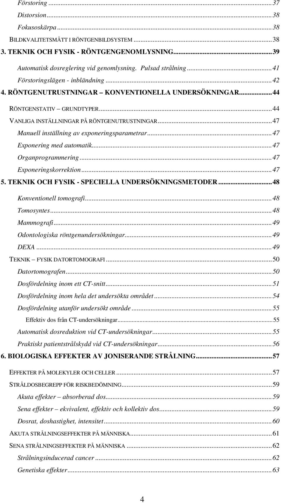 ..47 Manuell inställning av exponeringsparametrar...47 Exponering med automatik...47 Organprogrammering...47 Exponeringskorrektion...47 5. TEKNIK OCH FYSIK - SPECIELLA UNDERSÖKNINGSMETODER.