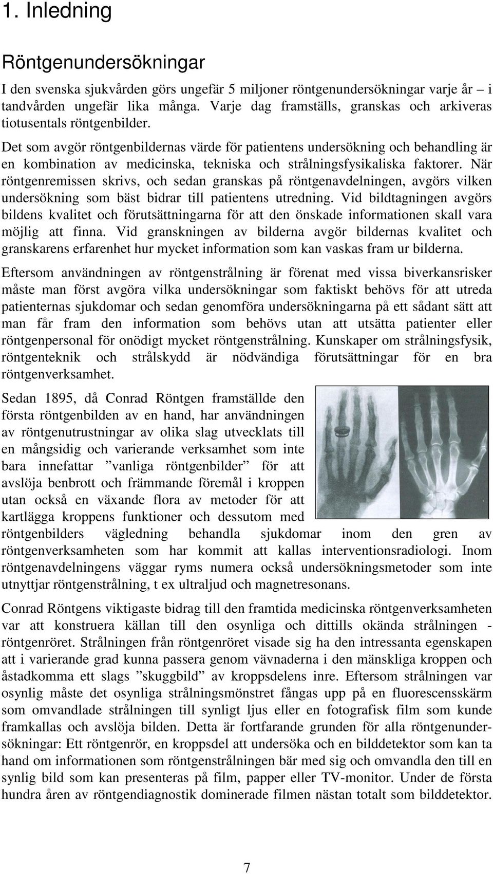 Det som avgör röntgenbildernas värde för patientens undersökning och behandling är en kombination av medicinska, tekniska och strålningsfysikaliska faktorer.