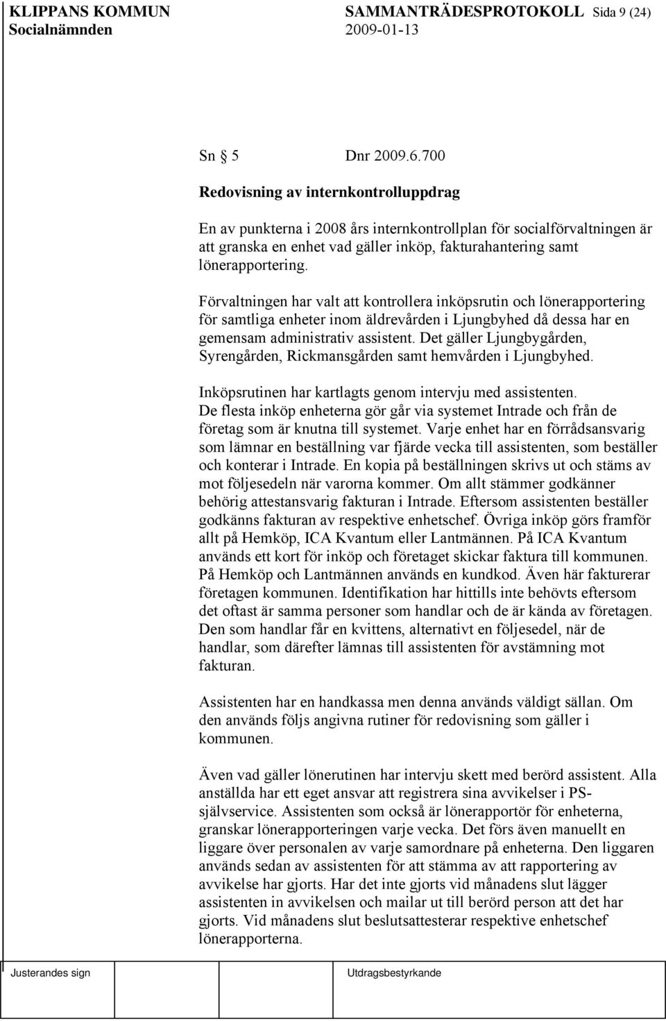 Förvaltningen har valt att kontrollera inköpsrutin och lönerapportering för samtliga enheter inom äldrevården i Ljungbyhed då dessa har en gemensam administrativ assistent.