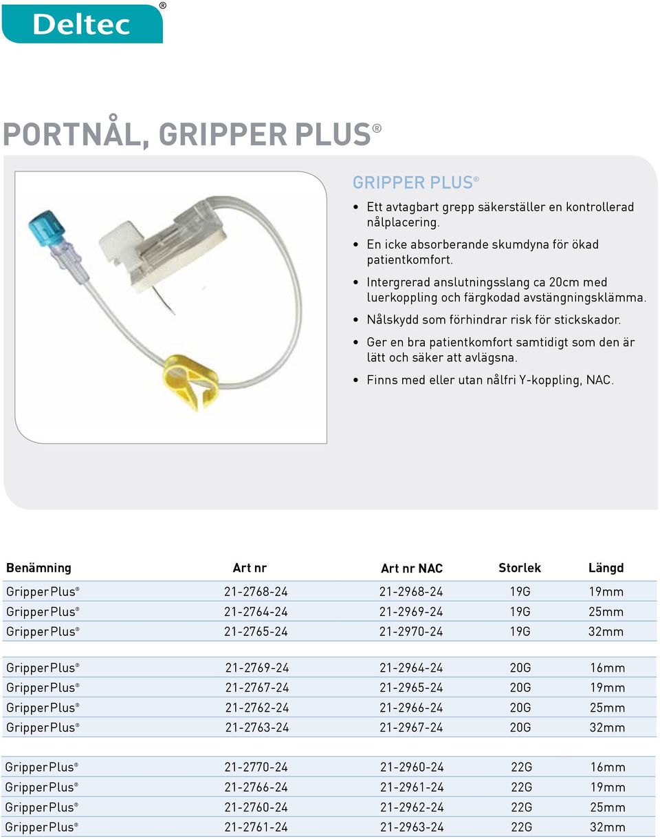 Ger en bra patientkomfort samtidigt som den är lätt och säker att avlägsna. Finns med eller utan nålfri Y-koppling, NAC.