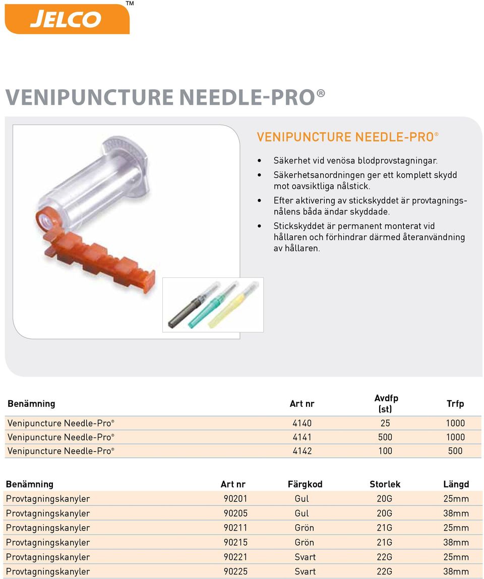 Benämning Art nr Avdfp (st) Trfp Venipuncture Needle-Pro 4140 25 1000 Venipuncture Needle-Pro 4141 500 1000 Venipuncture Needle-Pro 4142 100 500 Benämning Art nr Färgkod Storlek Längd