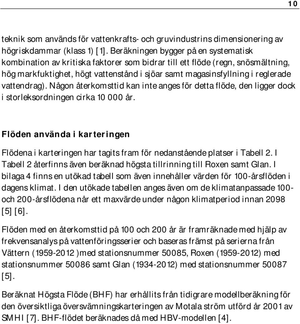 vattendrag). Någon återkomsttid kan inte anges för detta flöde, den ligger dock i storleksordningen cirka 10 000 år.