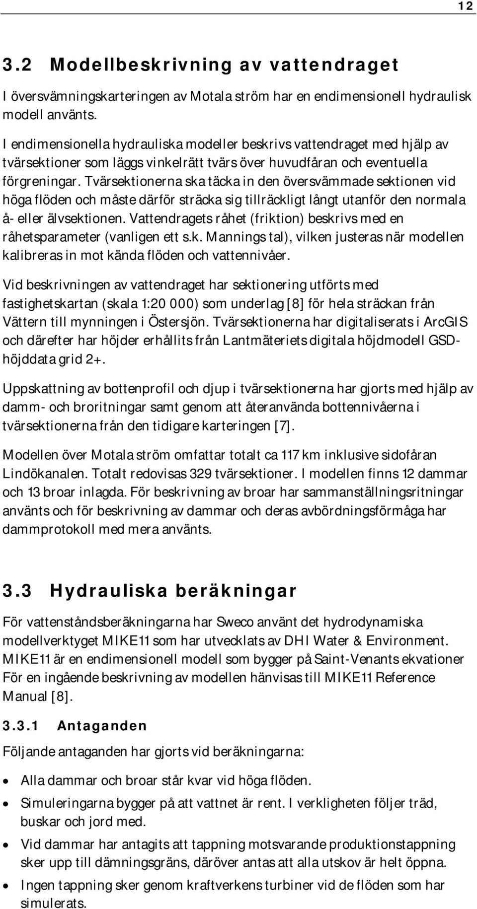 Tvärsektionerna ska täcka in den översvämmade sektionen vid höga flöden och måste därför sträcka sig tillräckligt långt utanför den normala å- eller älvsektionen.