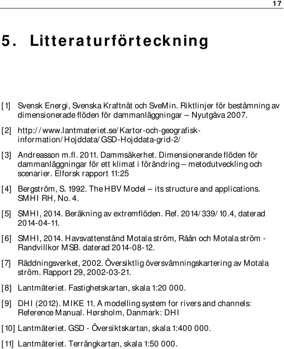 Dimensionerande flöden för dammanläggningar för ett klimat i förändring metodutveckling och scenarier. Elforsk rapport 11:25 [4] Bergström, S. 1992. The HBV Model its structure and applications.