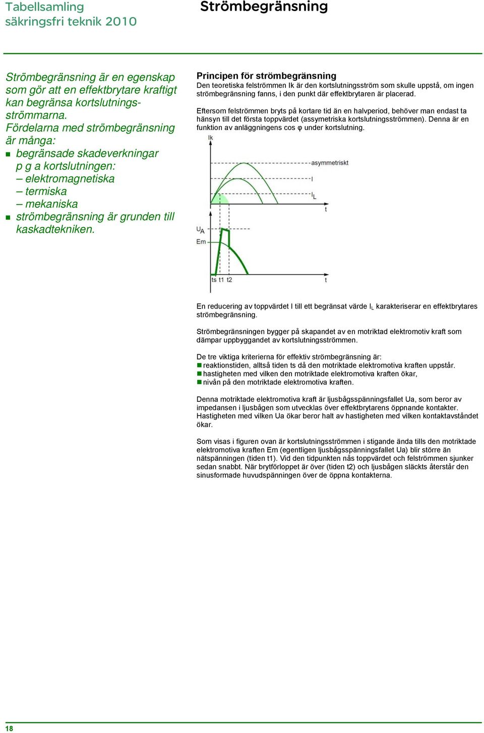 Principen för strömbegränsning Den teoretiska felströmmen Ik är den kortslutningsström som skulle uppstå, om ingen strömbegränsning fanns, i den punkt där effektbrytaren är placerad.