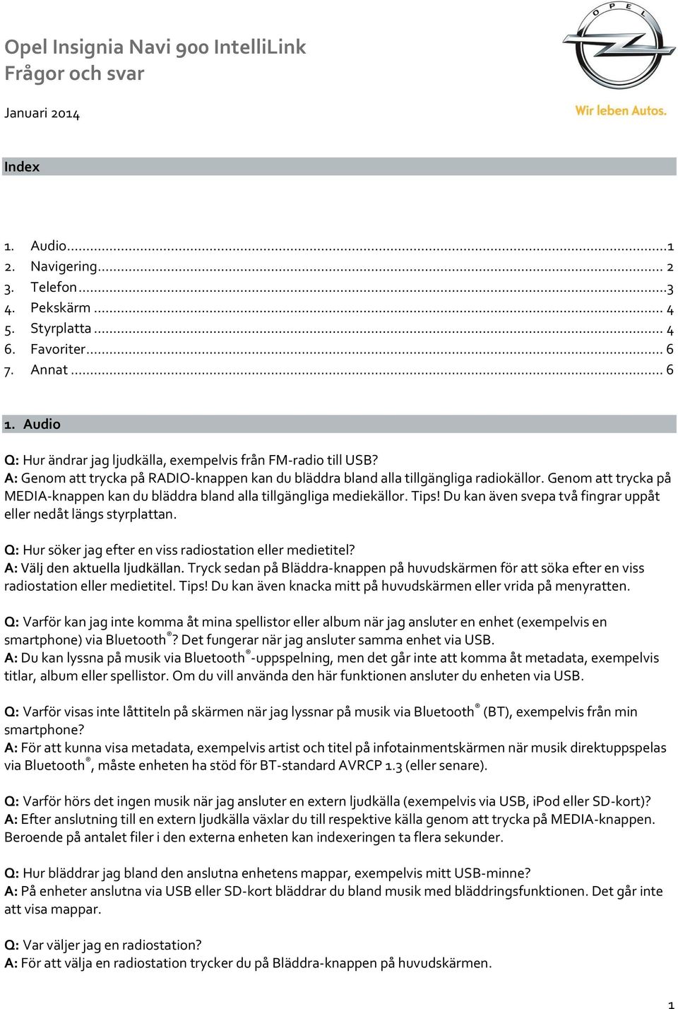 Du kan även svepa två fingrar uppåt eller nedåt längs styrplattan. Q: Hur söker jag efter en viss radiostation eller medietitel? A: Välj den aktuella ljudkällan.