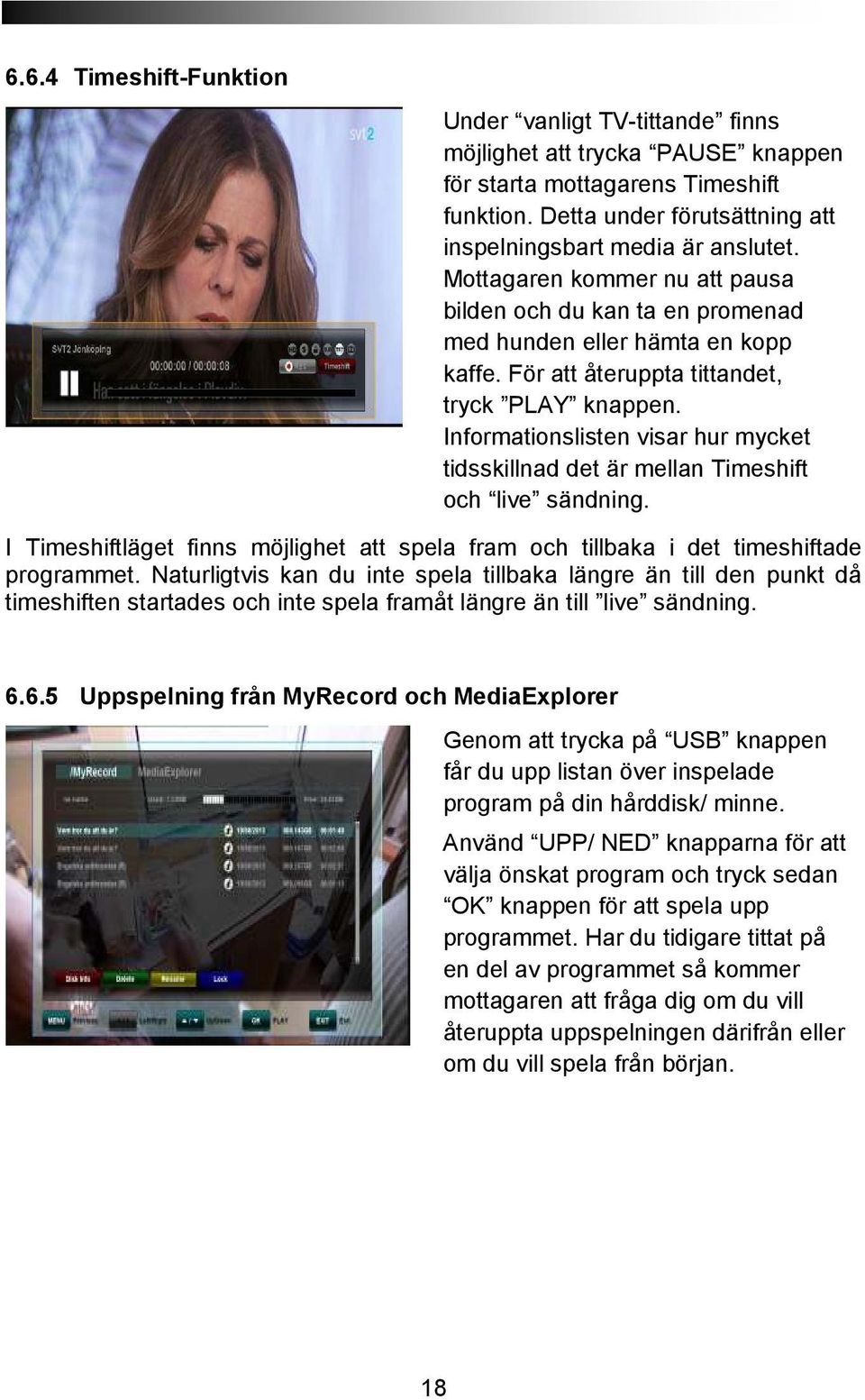 Informationslisten visar hur mycket tidsskillnad det är mellan Timeshift och live sändning. I Timeshiftläget finns möjlighet att spela fram och tillbaka i det timeshiftade programmet.