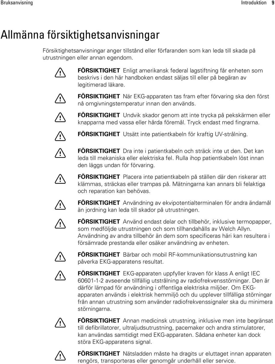 FÖRSIKTIGHET När EKG-apparaten tas fram efter förvaring ska den först nå omgivningstemperatur innan den används.