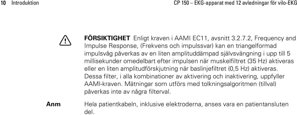 omedelbart efter impulsen när muskelfiltret (35 Hz) aktiveras eller en liten amplitudförskjutning när baslinjefiltret (0,5 Hz) aktiveras.