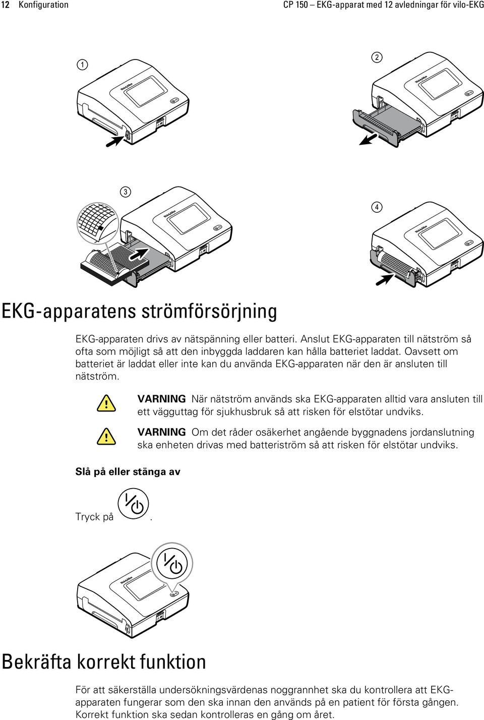 Oavsett om batteriet är laddat eller inte kan du använda EKG-apparaten när den är ansluten till nätström.