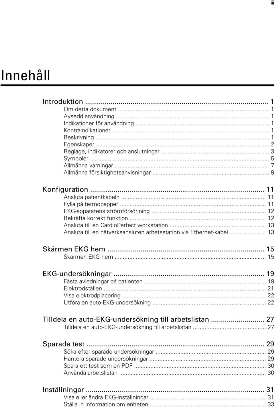 .. 11 EKG-apparatens strömförsörjning... 12 Bekräfta korrekt funktion... 12 Ansluta till en CardioPerfect workstation... 13 Ansluta till en nätverksansluten arbetsstation via Ethernet-kabel.