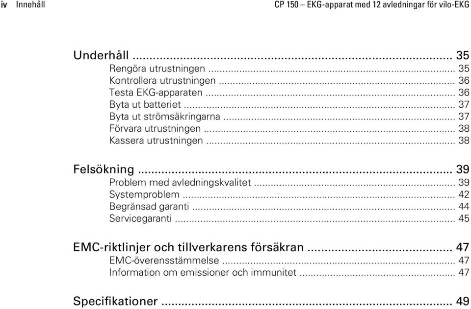 .. 38 Felsökning... 39 Problem med avledningskvalitet... 39 Systemproblem... 42 Begränsad garanti... 44 Servicegaranti.