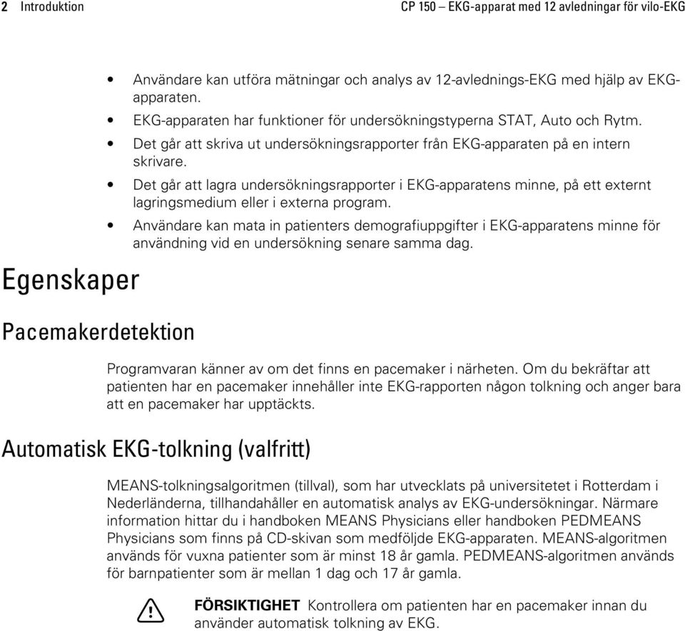 Det går att lagra undersökningsrapporter i EKG-apparatens minne, på ett externt lagringsmedium eller i externa program.