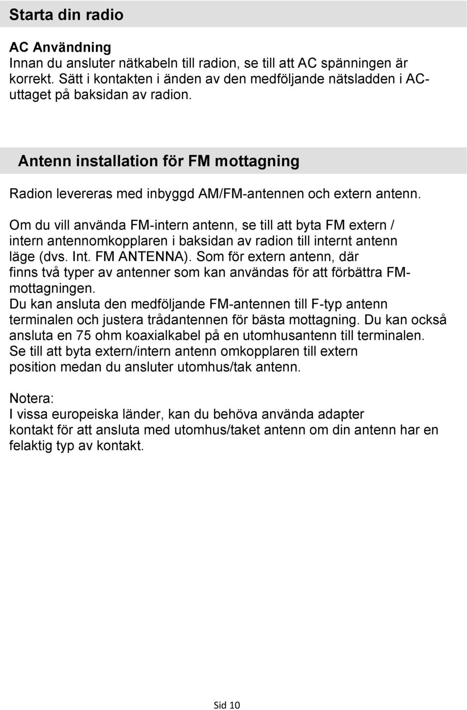 Om du vill använda FM-intern antenn, se till att byta FM extern / intern antennomkopplaren i baksidan av radion till internt antenn läge (dvs. Int. FM ANTENNA).