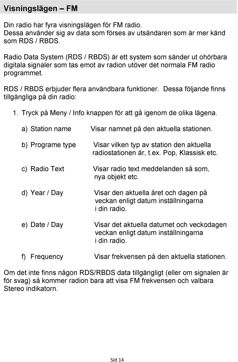 Dessa följande finns tillgängliga på din radio: 1. Tryck på Meny / Info knappen för att gå igenom de olika lägena. a) Station name Visar namnet på den aktuella stationen.