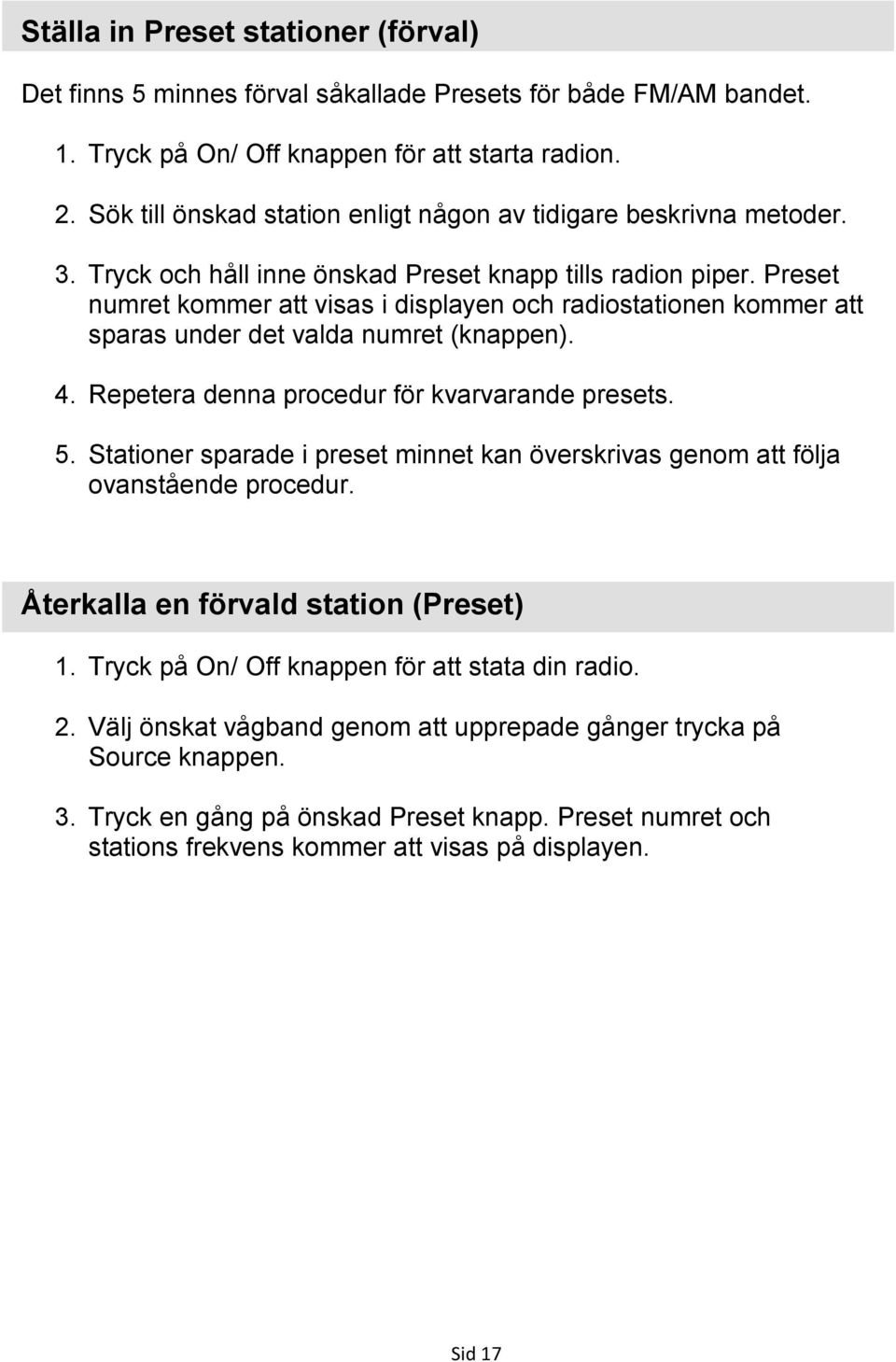 Preset numret kommer att visas i displayen och radiostationen kommer att sparas under det valda numret (knappen). 4. Repetera denna procedur för kvarvarande presets. 5.