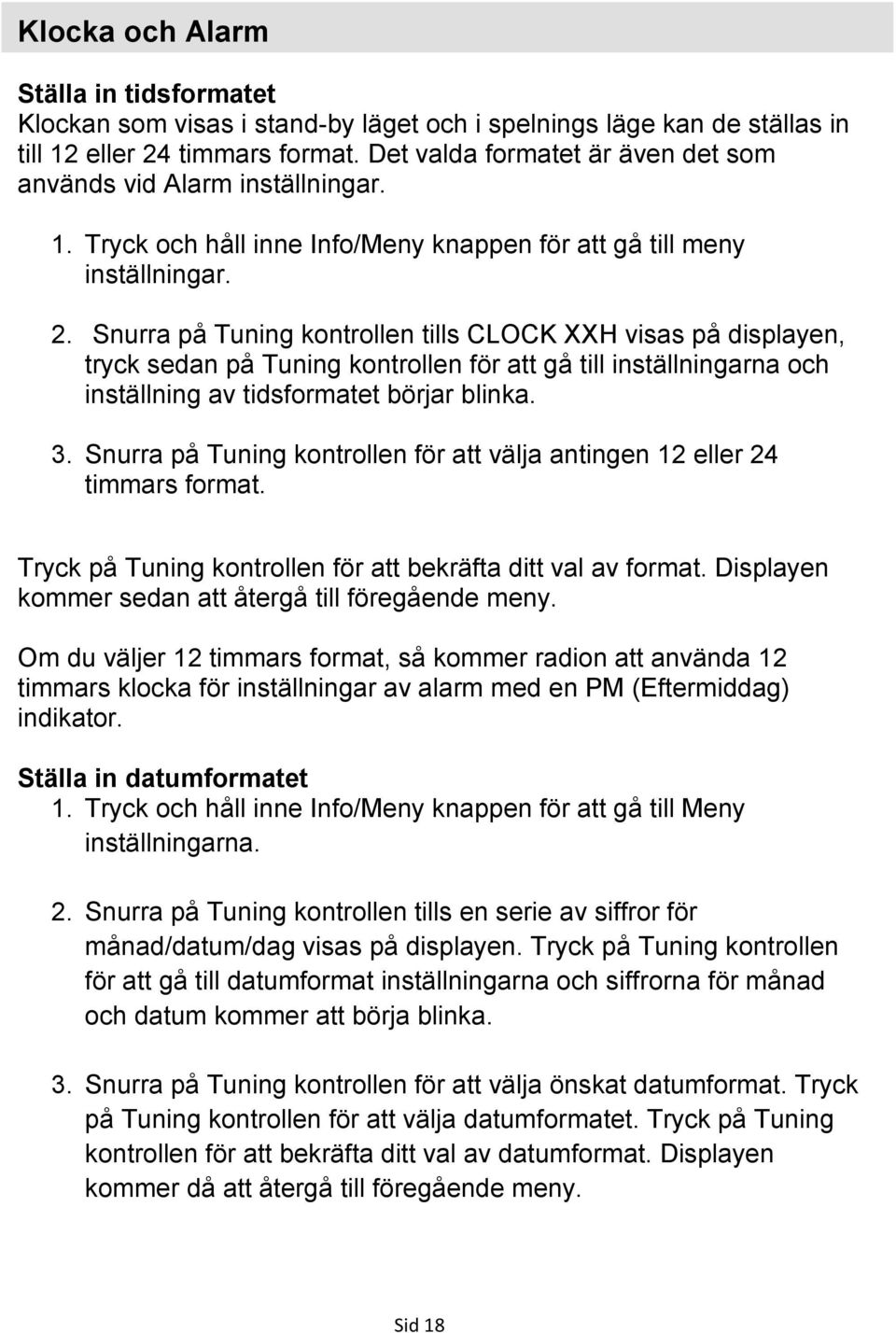 Snurra på Tuning kontrollen tills CLOCK XXH visas på displayen, tryck sedan på Tuning kontrollen för att gå till inställningarna och inställning av tidsformatet börjar blinka. 3.