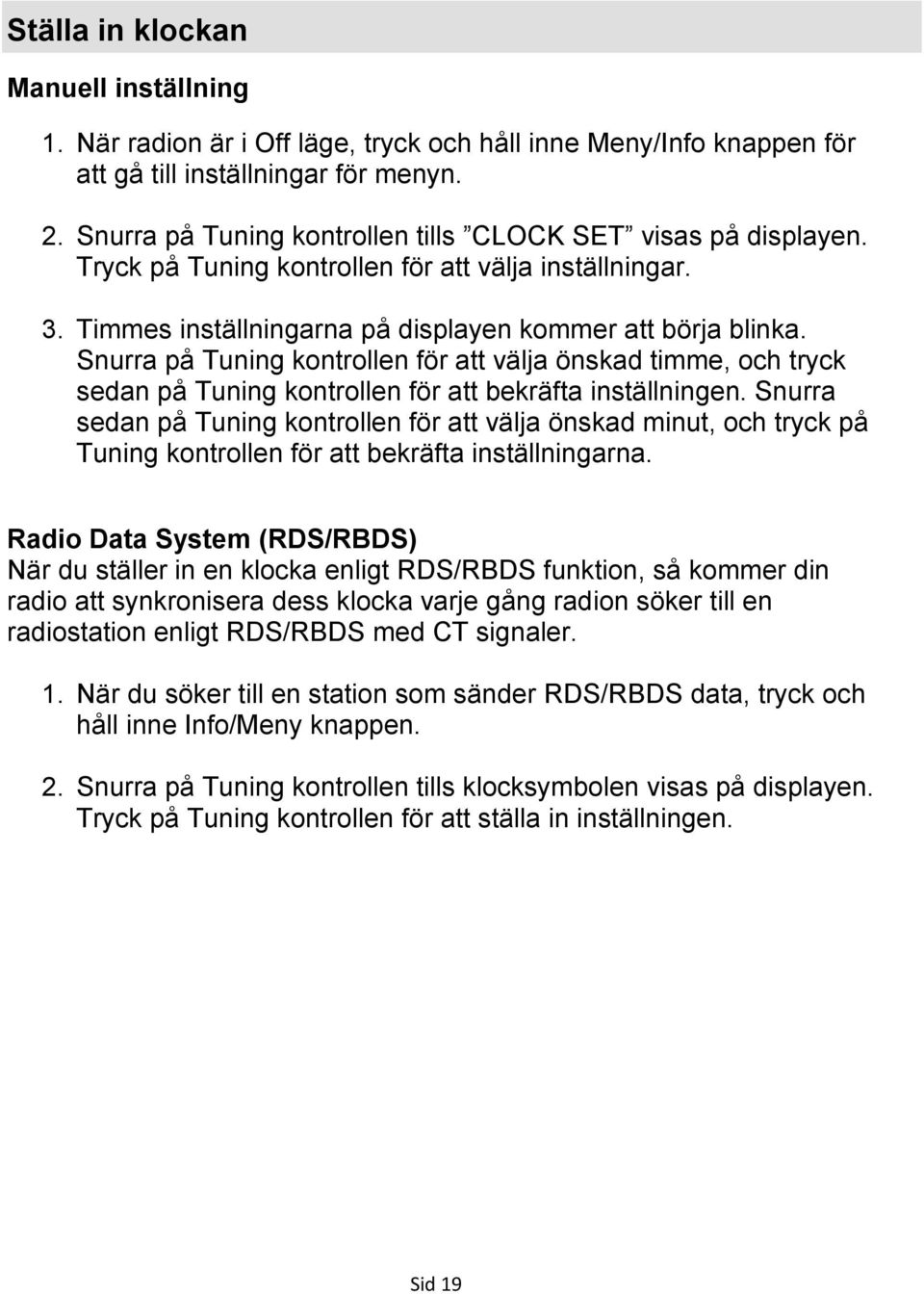 Snurra på Tuning kontrollen för att välja önskad timme, och tryck sedan på Tuning kontrollen för att bekräfta inställningen.