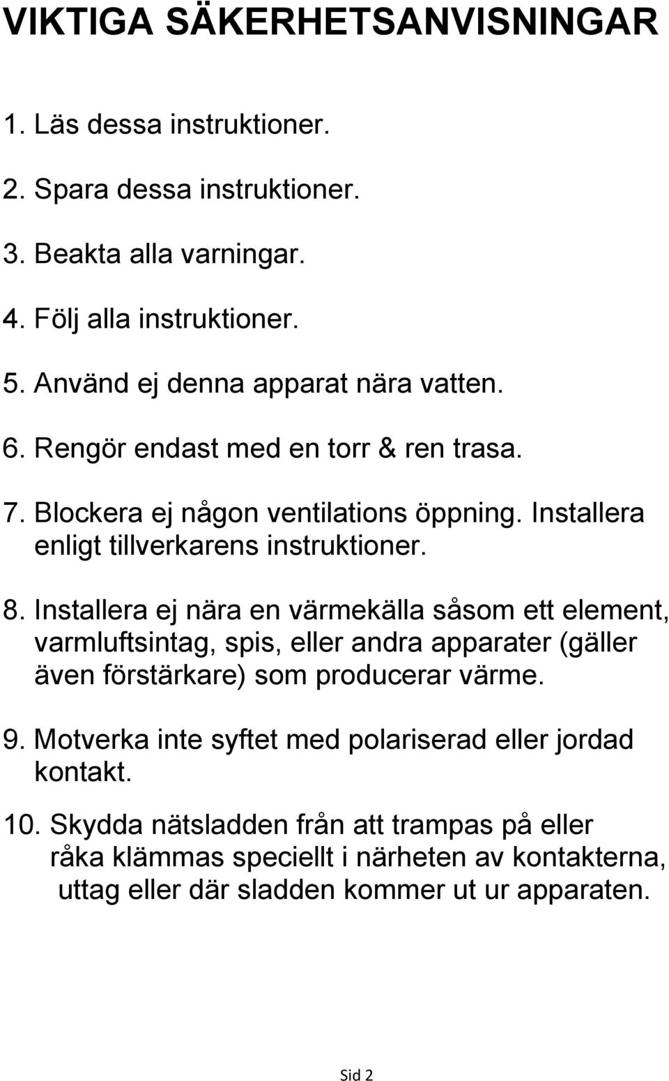 8. Installera ej nära en värmekälla såsom ett element, varmluftsintag, spis, eller andra apparater (gäller även förstärkare) som producerar värme. 9.