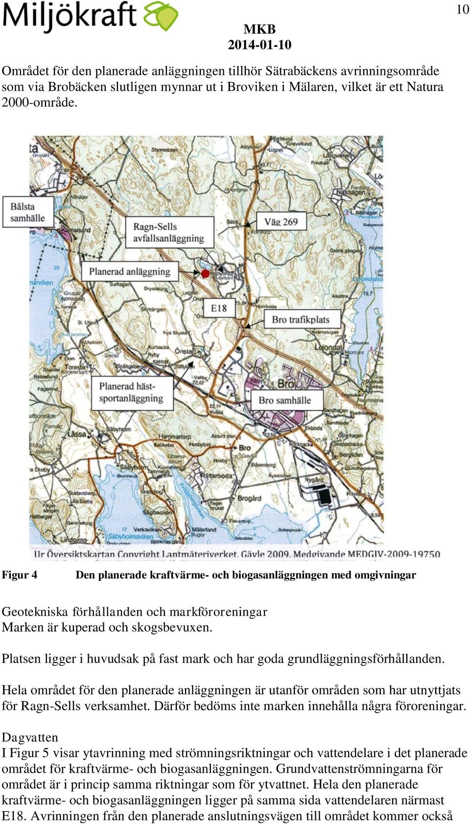 Platsen ligger i huvudsak på fast mark och har goda grundläggningsförhållanden. Hela området för den planerade anläggningen är utanför områden som har utnyttjats för Ragn-Sells verksamhet.