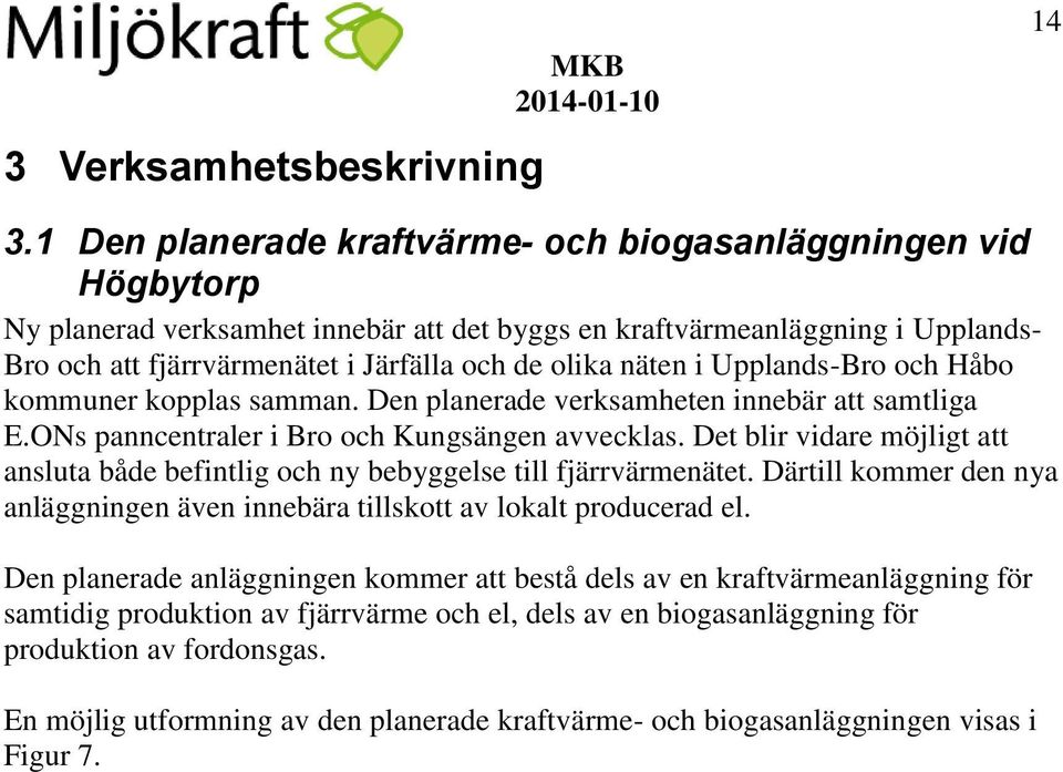 näten i Upplands-Bro och Håbo kommuner kopplas samman. Den planerade verksamheten innebär att samtliga E.ONs panncentraler i Bro och Kungsängen avvecklas.