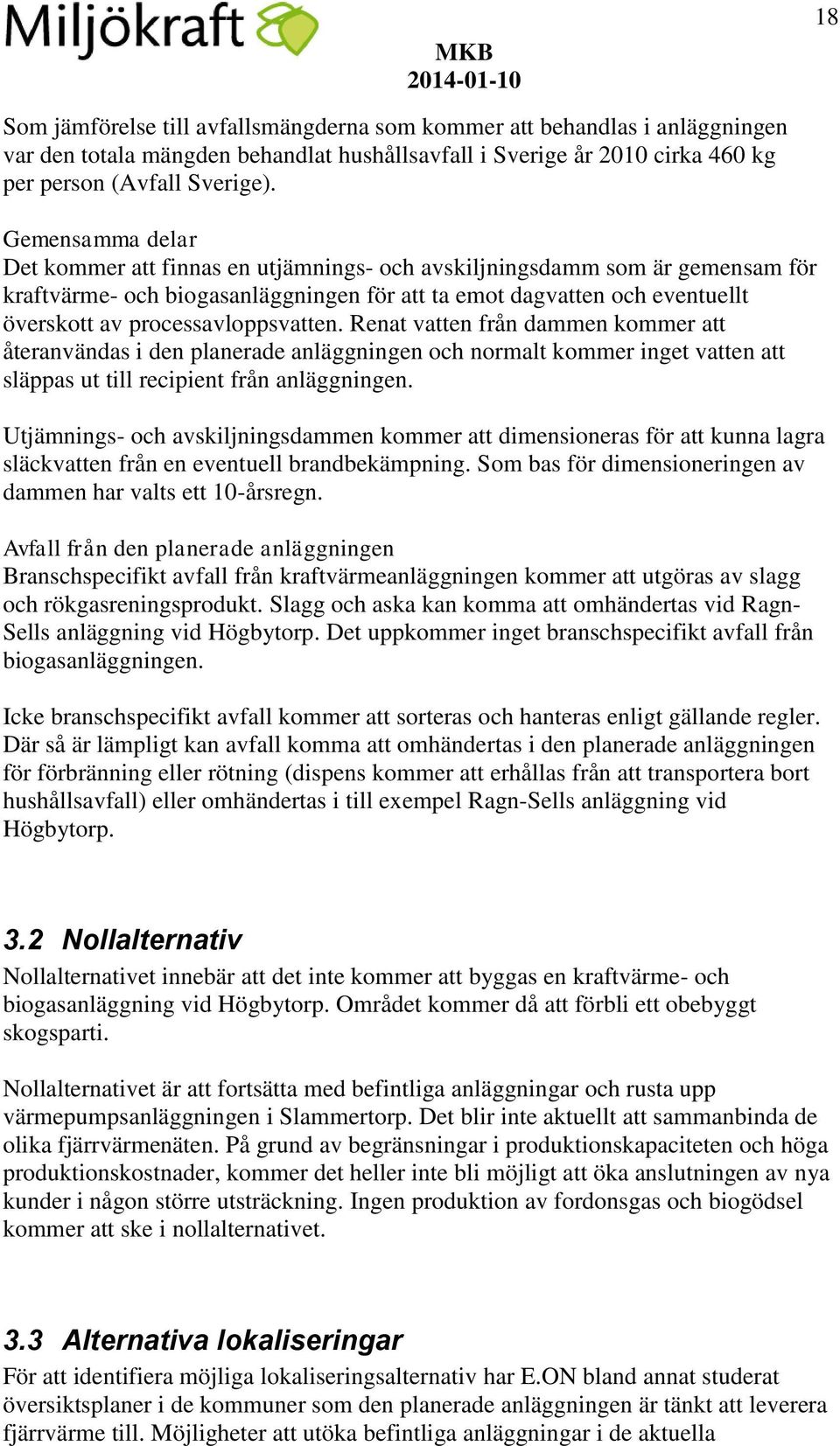 processavloppsvatten. Renat vatten från dammen kommer att återanvändas i den planerade anläggningen och normalt kommer inget vatten att släppas ut till recipient från anläggningen.