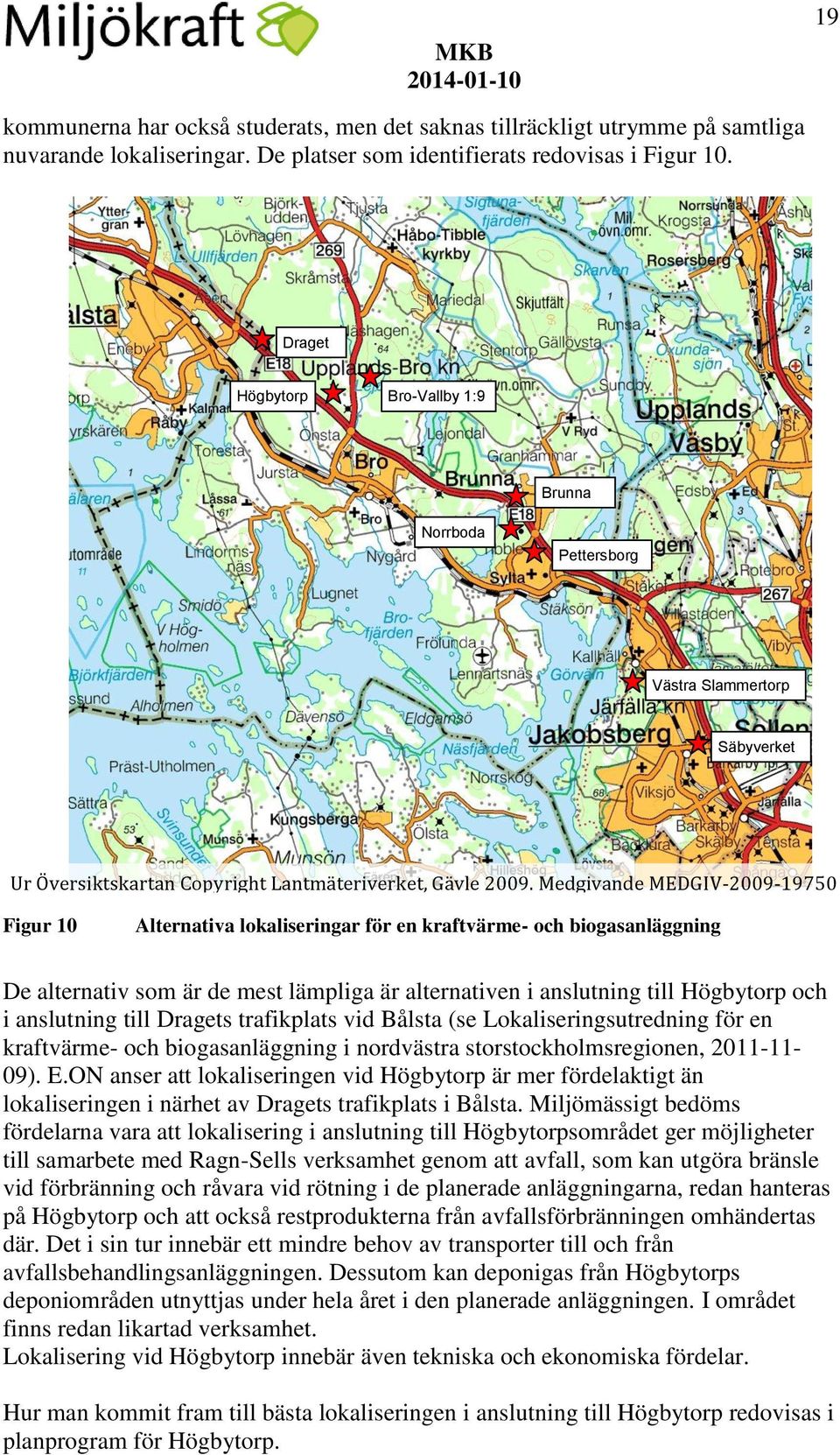 Medgivande MEDGIV-2009-19750 Figur 10 Alternativa lokaliseringar för en kraftvärme- och biogasanläggning De alternativ som är de mest lämpliga är alternativen i anslutning till Högbytorp och i