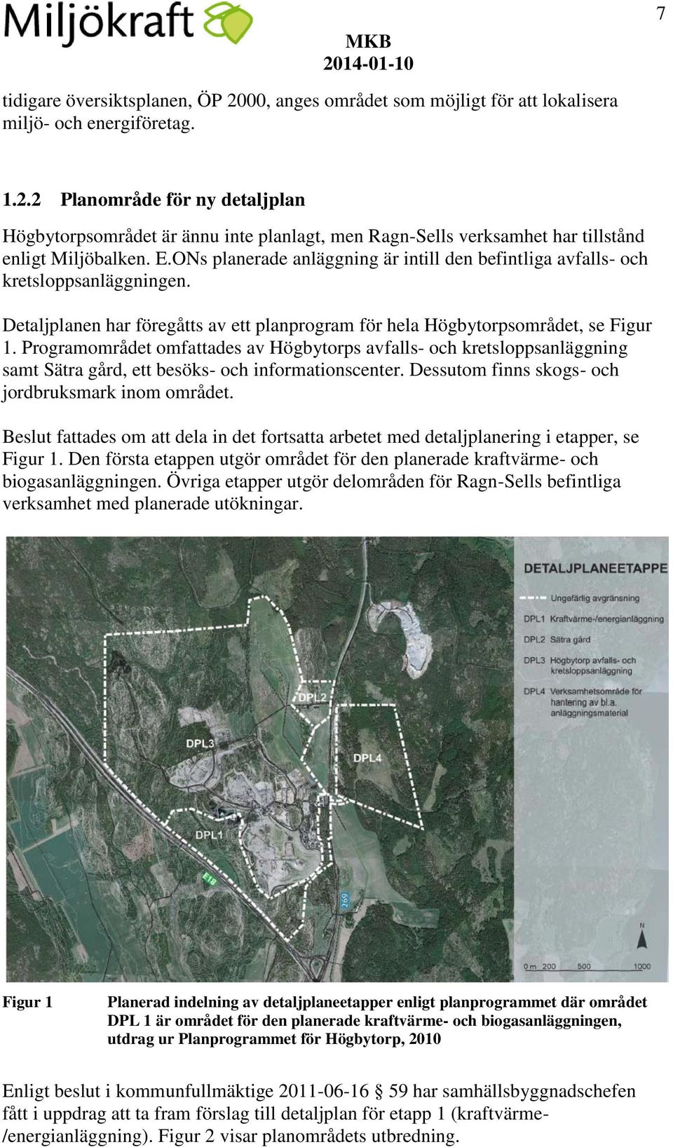 Programområdet omfattades av Högbytorps avfalls- och kretsloppsanläggning samt Sätra gård, ett besöks- och informationscenter. Dessutom finns skogs- och jordbruksmark inom området.