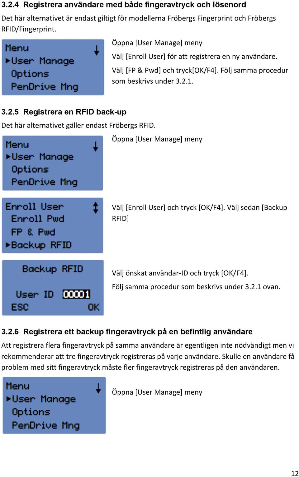 1. 3.2.5 Registrera en RFID back-up Det här alternativet gäller endast Fröbergs RFID. Öppna [User Manage] meny Välj [Enroll User] och tryck [OK/F4].