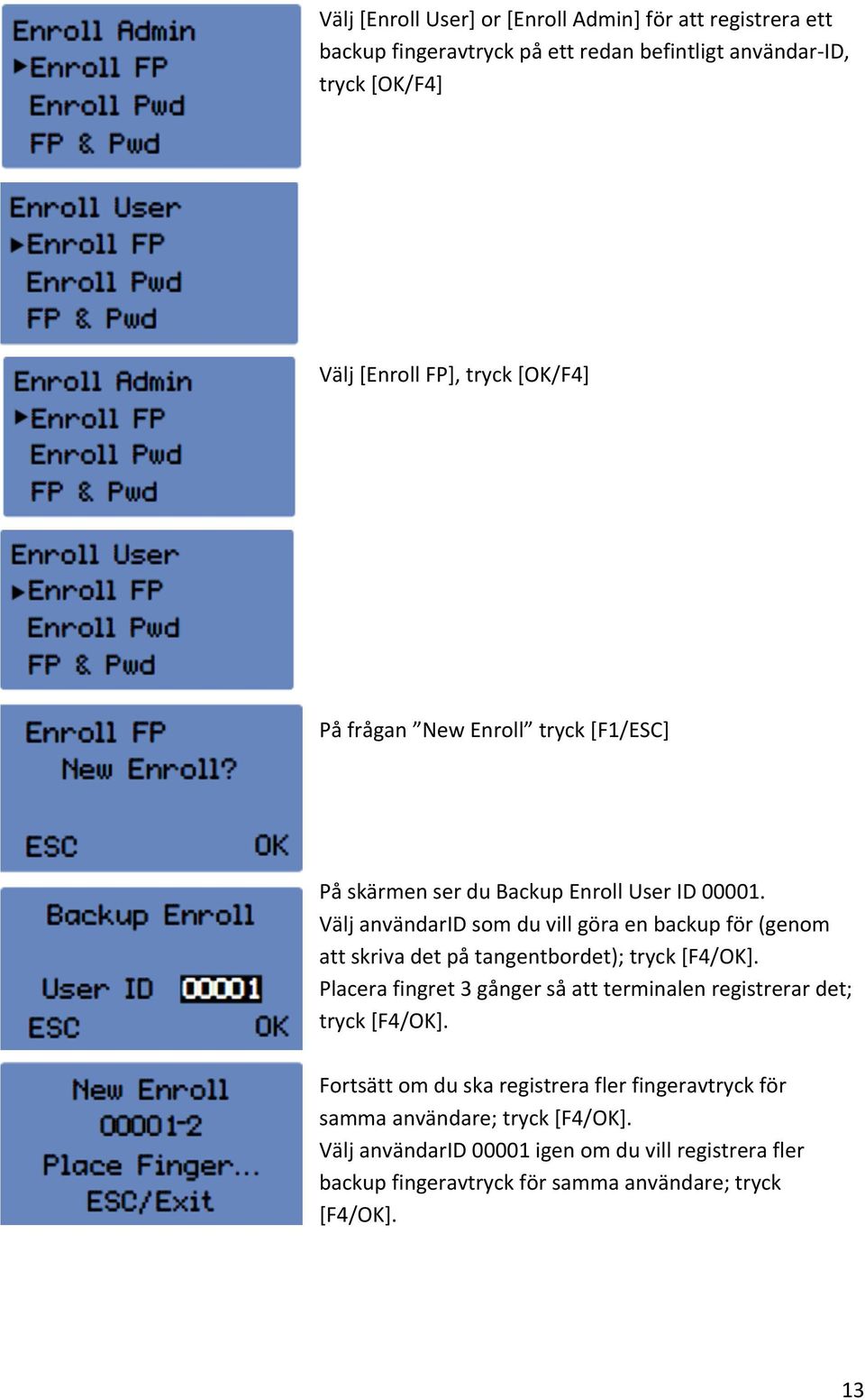 Välj användarid som du vill göra en backup för (genom att skriva det på tangentbordet); tryck [F4/OK].