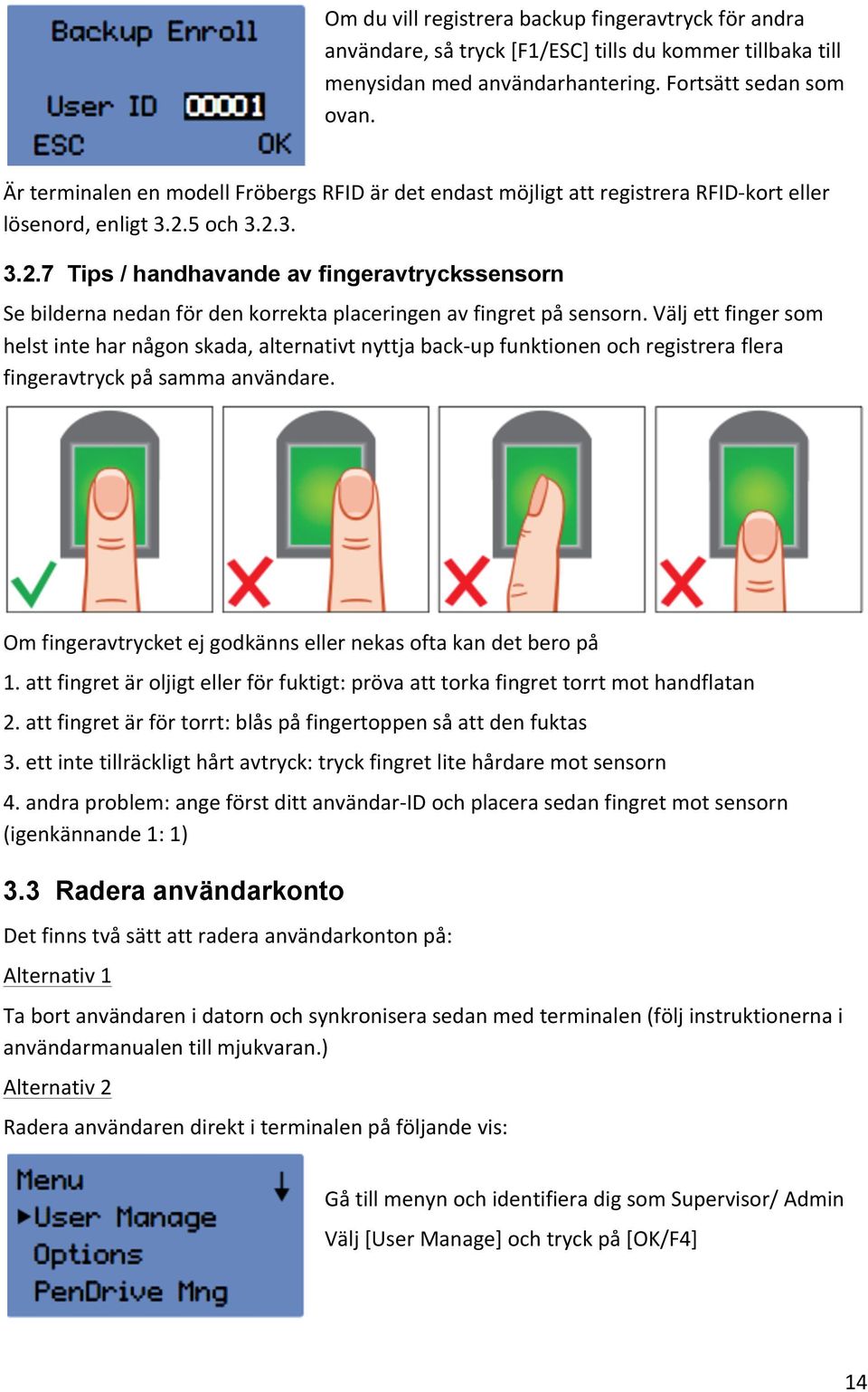 5 och 3.2.3. 3.2.7 Tips / handhavande av fingeravtryckssensorn Se bilderna nedan för den korrekta placeringen av fingret på sensorn.