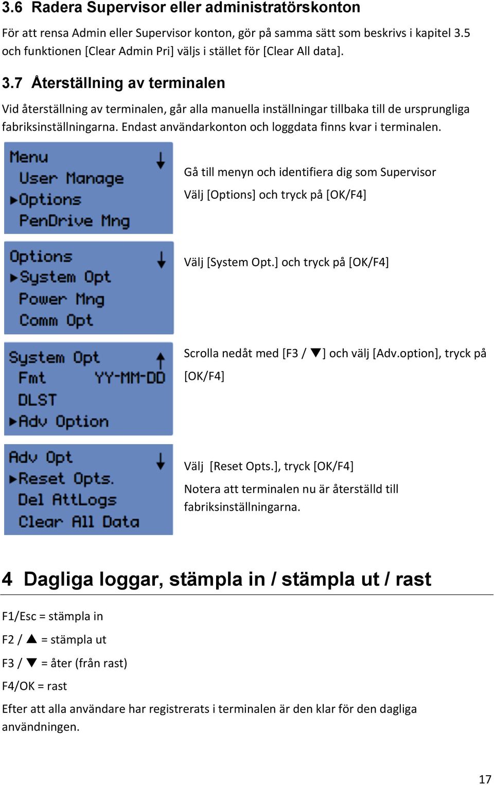 7 Återställning av terminalen Vid återställning av terminalen, går alla manuella inställningar tillbaka till de ursprungliga fabriksinställningarna.