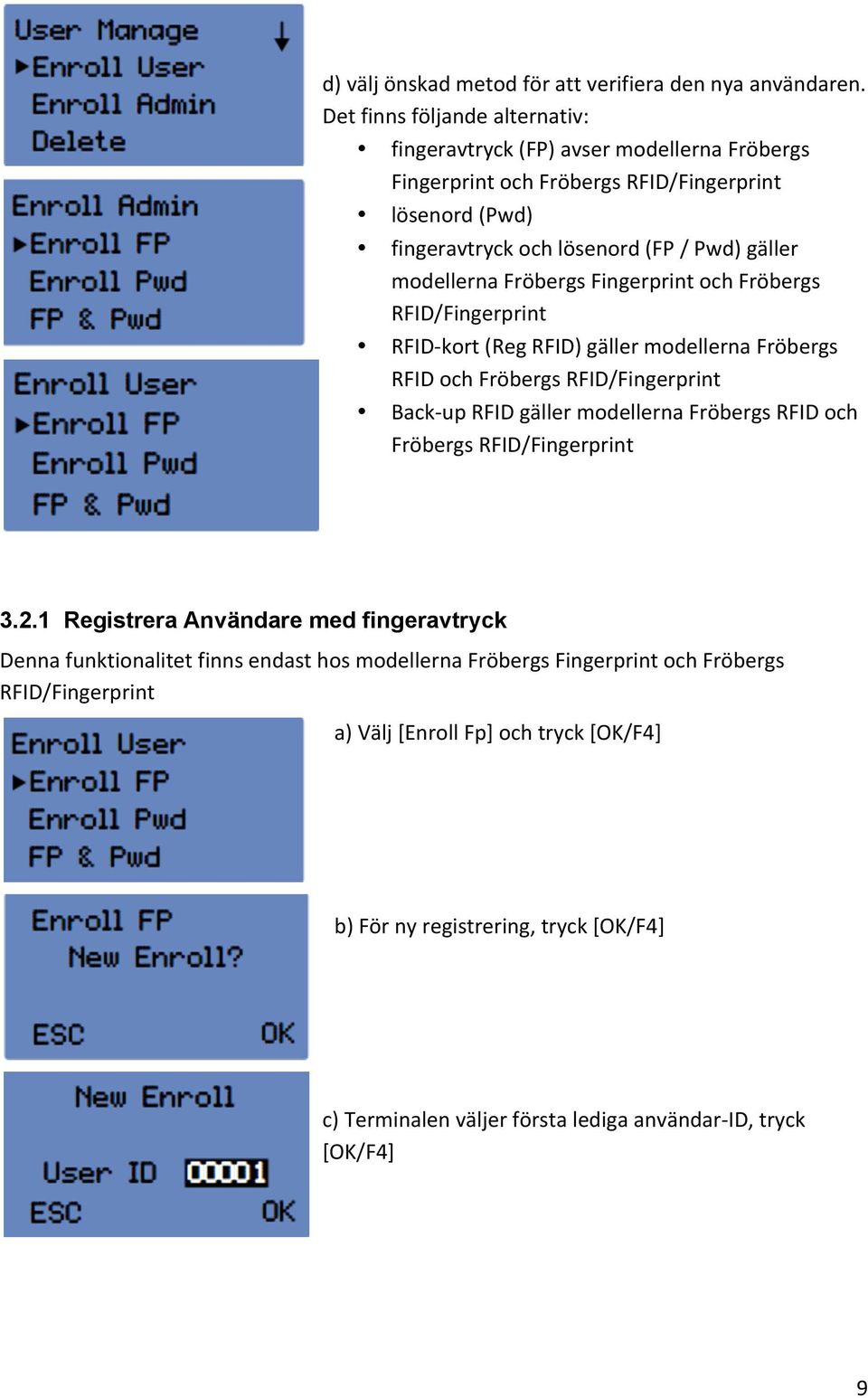 modellerna Fröbergs Fingerprint och Fröbergs RFID/Fingerprint RFID- kort (Reg RFID) gäller modellerna Fröbergs RFID och Fröbergs RFID/Fingerprint Back- up RFID gäller modellerna