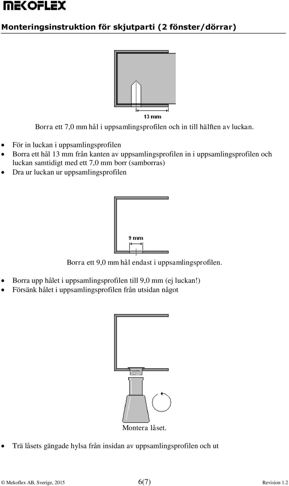 ett 7,0 mm borr (samborras) Dra ur luckan ur uppsamlingsprofilen Borra ett 9,0 mm hål endast i uppsamlingsprofilen.