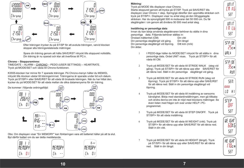Du får steglängden i cm genom att dividera 0 000 med antal steg. Efter träningen trycker du på ST/SP för att avsluta träningen, varvid klockan stoppar alla träningsrelaterade mätningar.