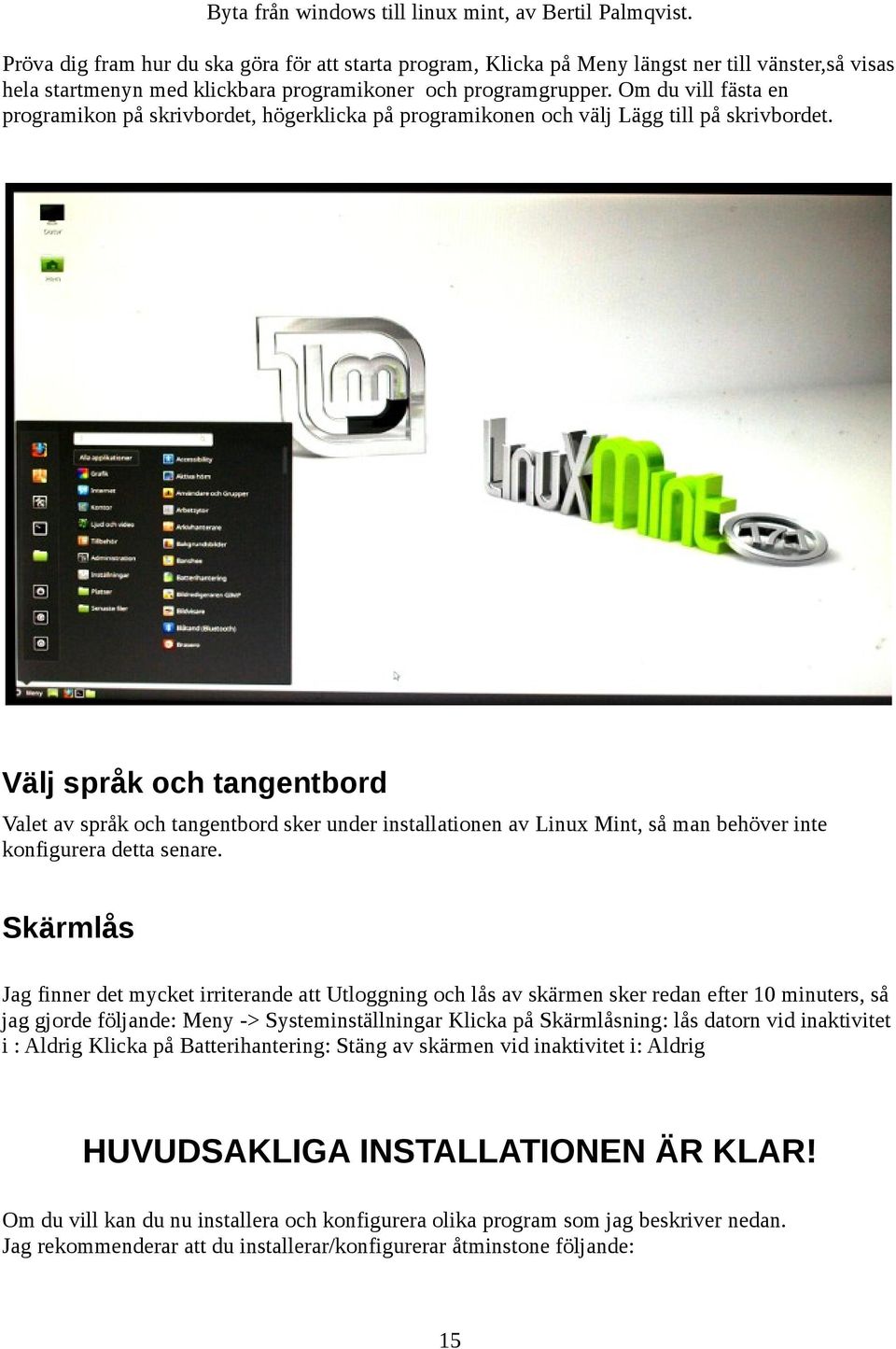 Välj språk och tangentbord Valet av språk och tangentbord sker under installationen av Linux Mint, så man behöver inte konfigurera detta senare.