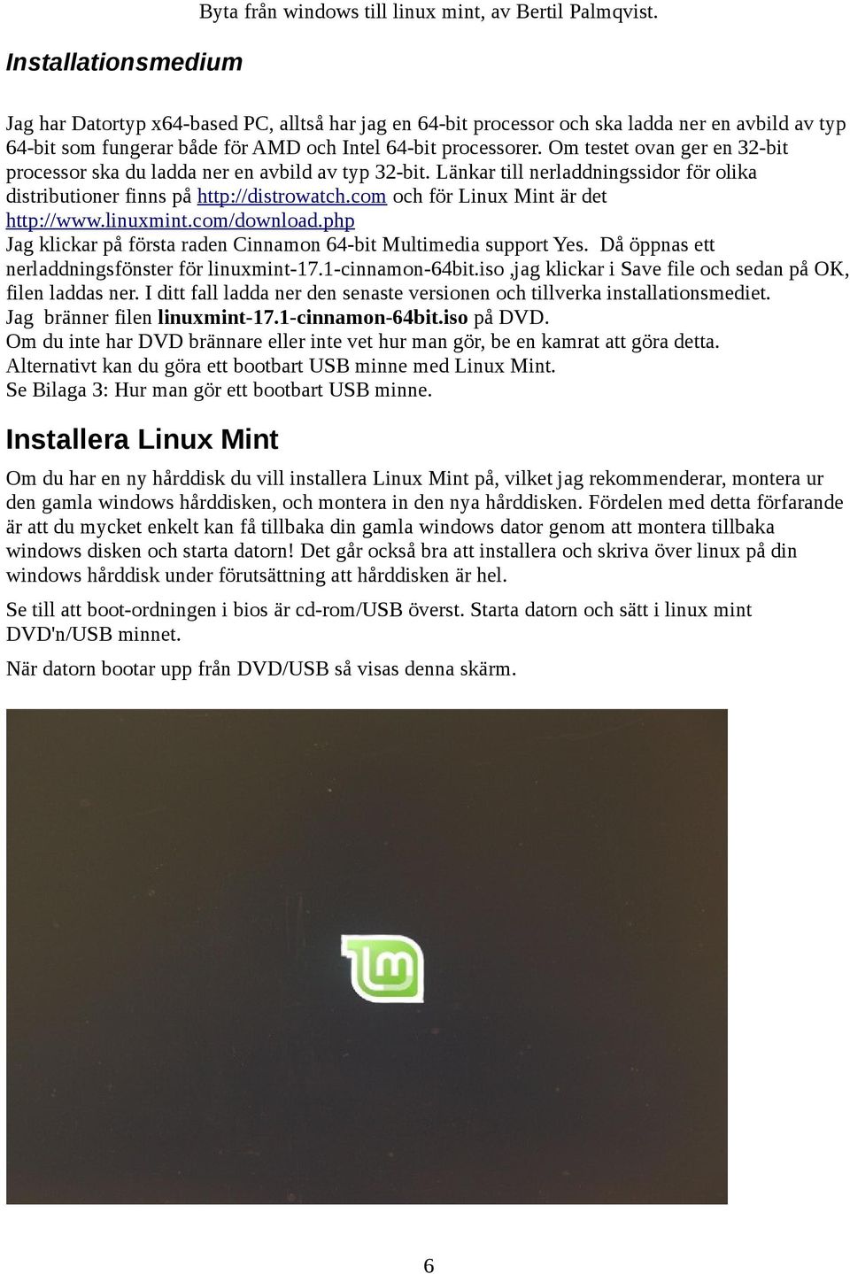 com och för Linux Mint är det http://www.linuxmint.com/download.php Jag klickar på första raden Cinnamon 64-bit Multimedia support Yes. Då öppnas ett nerladdningsfönster för linuxmint-17.