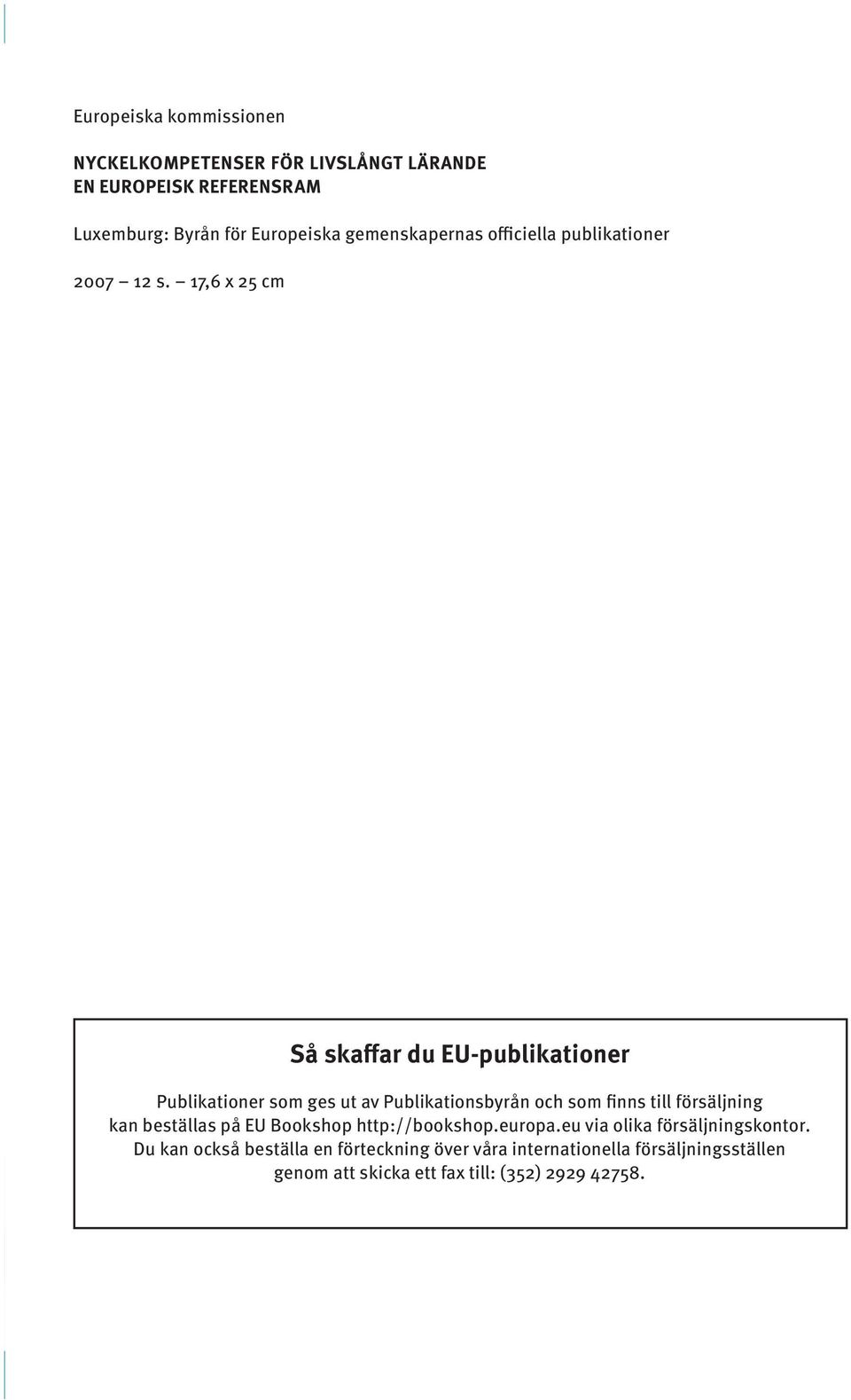 17,6 x 25 cm Så skaffar du EU-publikationer Publikationer som ges ut av Publikationsbyrån och som finns till försäljning kan