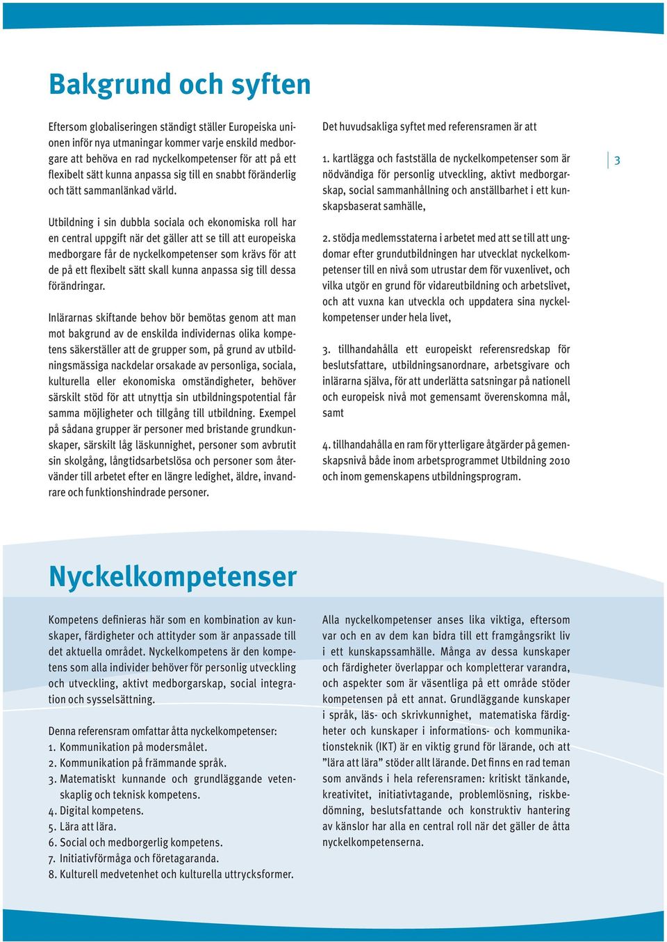 Utbildning i sin dubbla sociala och ekonomiska roll har en central uppgift när det gäller att se till att europeiska medborgare får de nyckelkompetenser som krävs för att de på ett flexibelt sätt