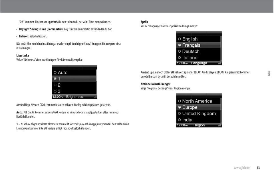 Ljusstyrka Val av Brihtness visar inställningen för skärmens ljusstyrka: Använd upp, ner och OK för att välja ett språk för JBL On Air displayen.