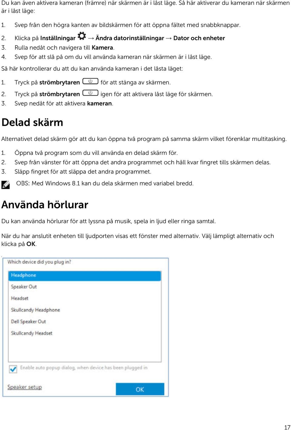 Svep för att slå på om du vill använda kameran när skärmen är i låst läge. Så här kontrollerar du att du kan använda kameran i det låsta läget: 1. Tryck på strömbrytaren för att stänga av skärmen. 2.