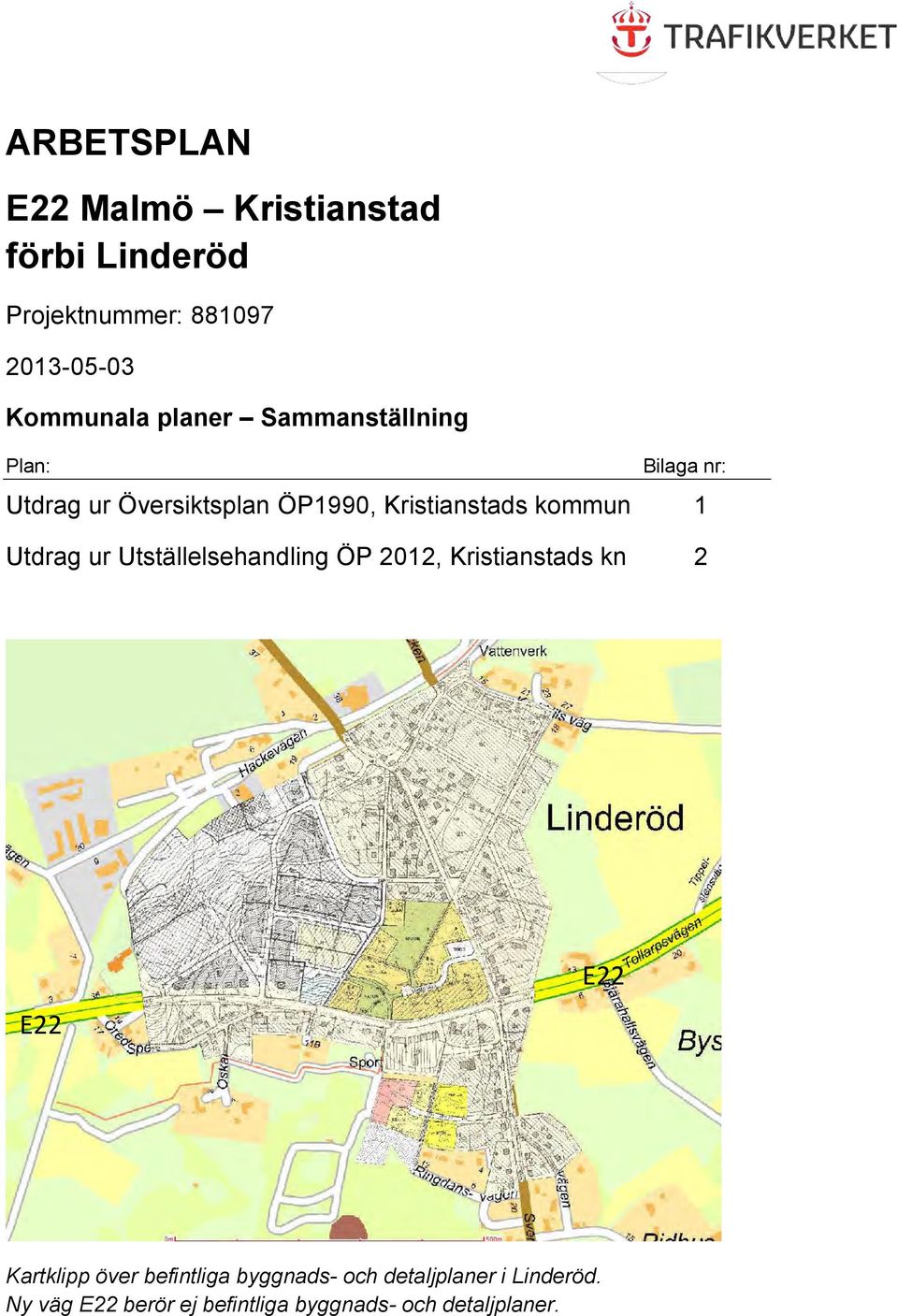 1 Utdrag ur Utställelsehandling ÖP 2012, Kristianstads kn 2 E22 E22 Kartklipp över befintliga