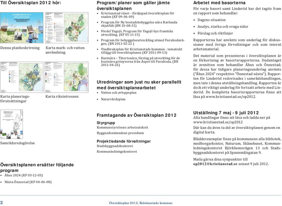 ÖVERSIKTSPLAN 2011, 2010-10-20 Översiktsplanen redovisar en mängd olika allmänna planeringsförutsättningar, som alla påverkar hur mark och vatten kan användas.