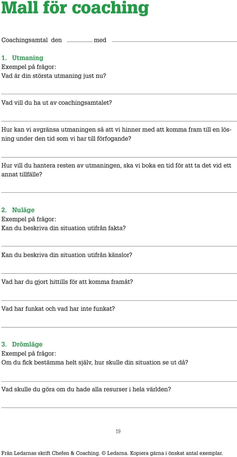 Hur vill du hantera resten av utmaningen, ska vi boka en tid för att ta det vid ett annat tillfälle? 2. Nuläge Exempel på frågor: Kan du beskriva din situation utifrån fakta?