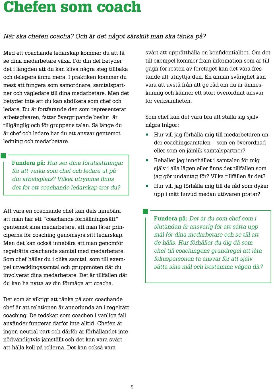 I praktiken kommer du mest att fungera som samordnare, samtalspartner och vägledare till dina medarbetare. Men det betyder inte att du kan abdikera som chef och ledare.