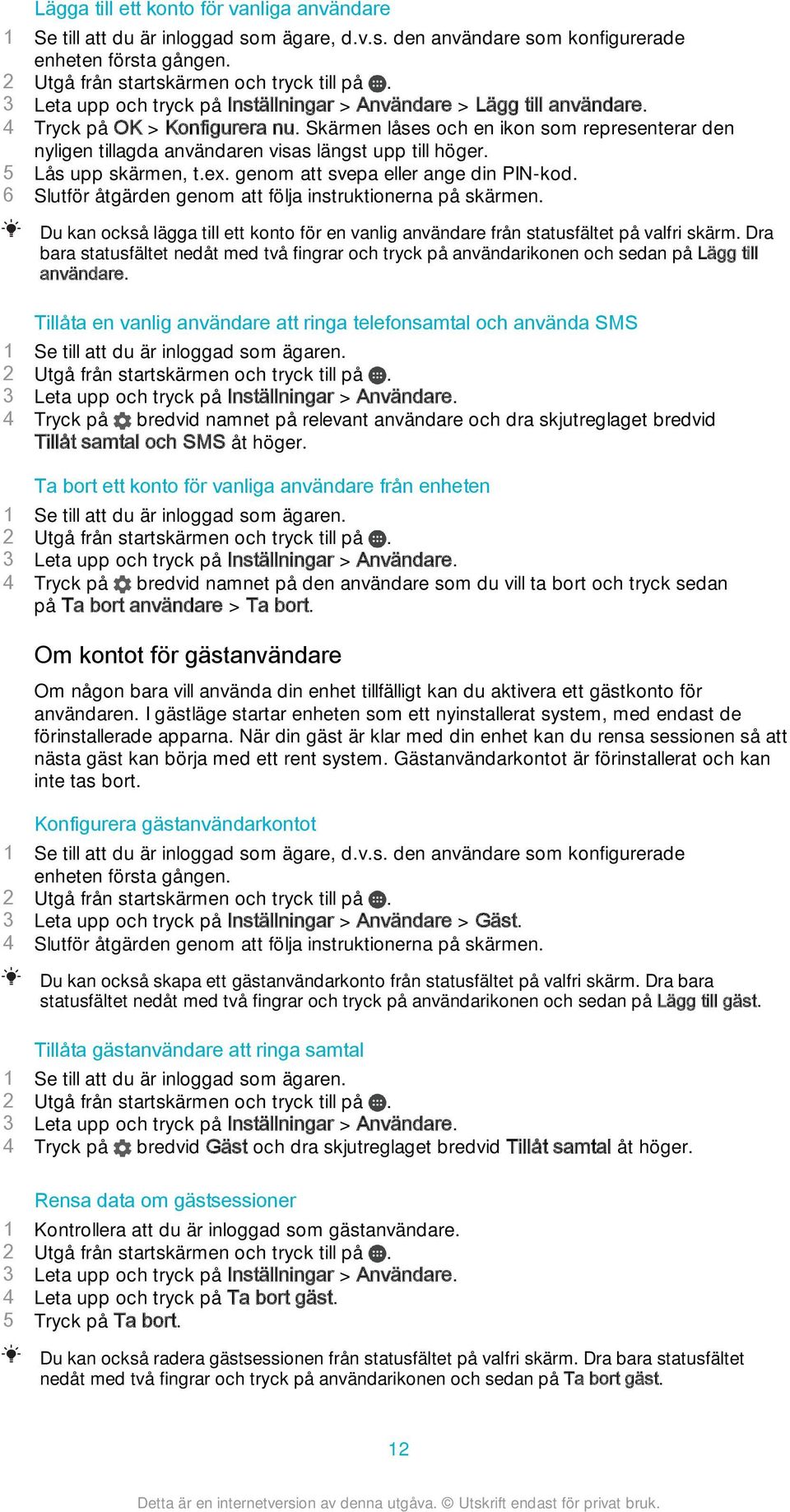 Skärmen låses och en ikon som representerar den nyligen tillagda användaren visas längst upp till höger. 5 Lås upp skärmen, t.ex. genom att svepa eller ange din PIN-kod.