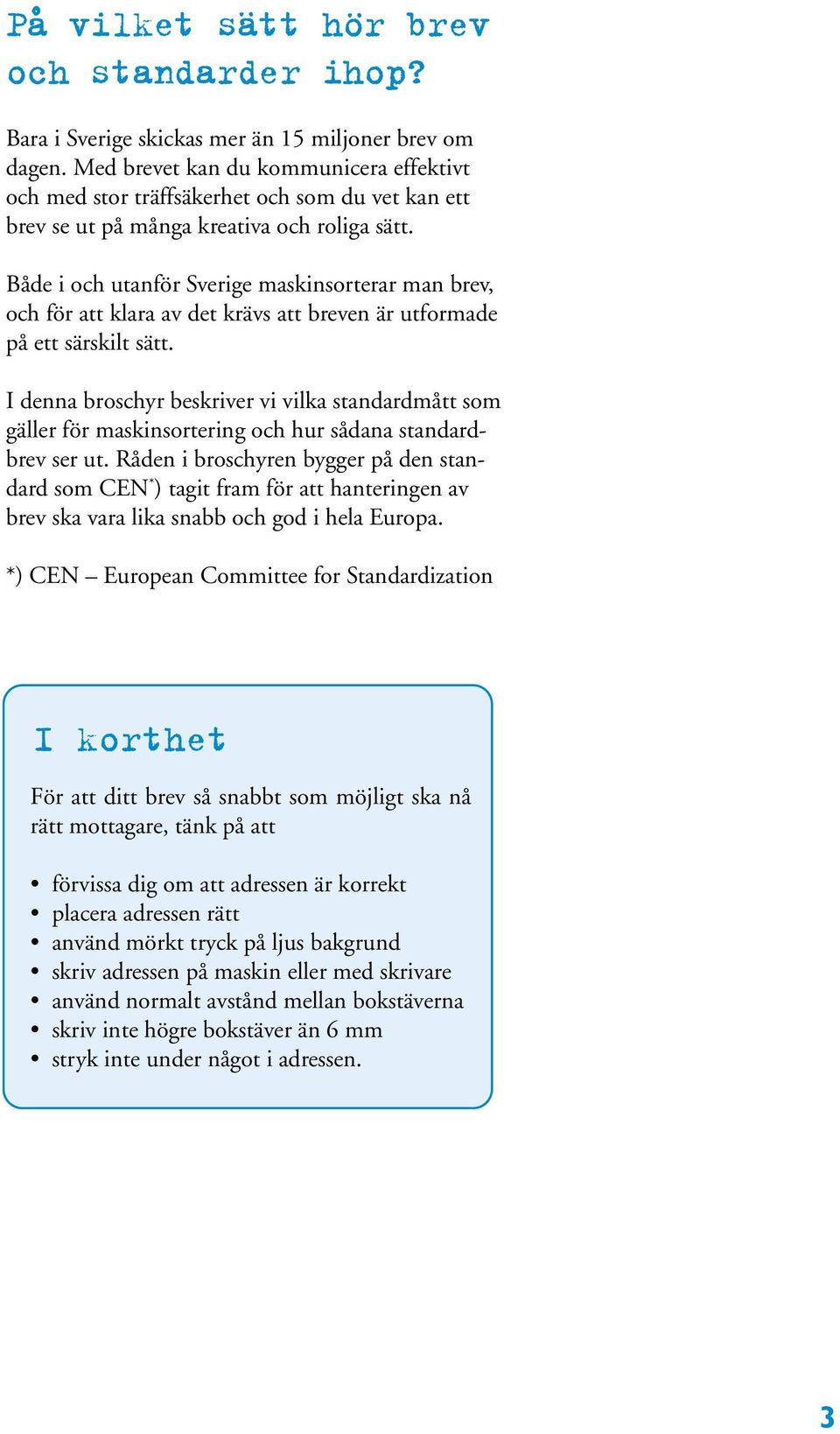 Både i och utanför Sverige maskinsorterar man brev, och för att klara av det krävs att breven är utformade på ett särskilt sätt.