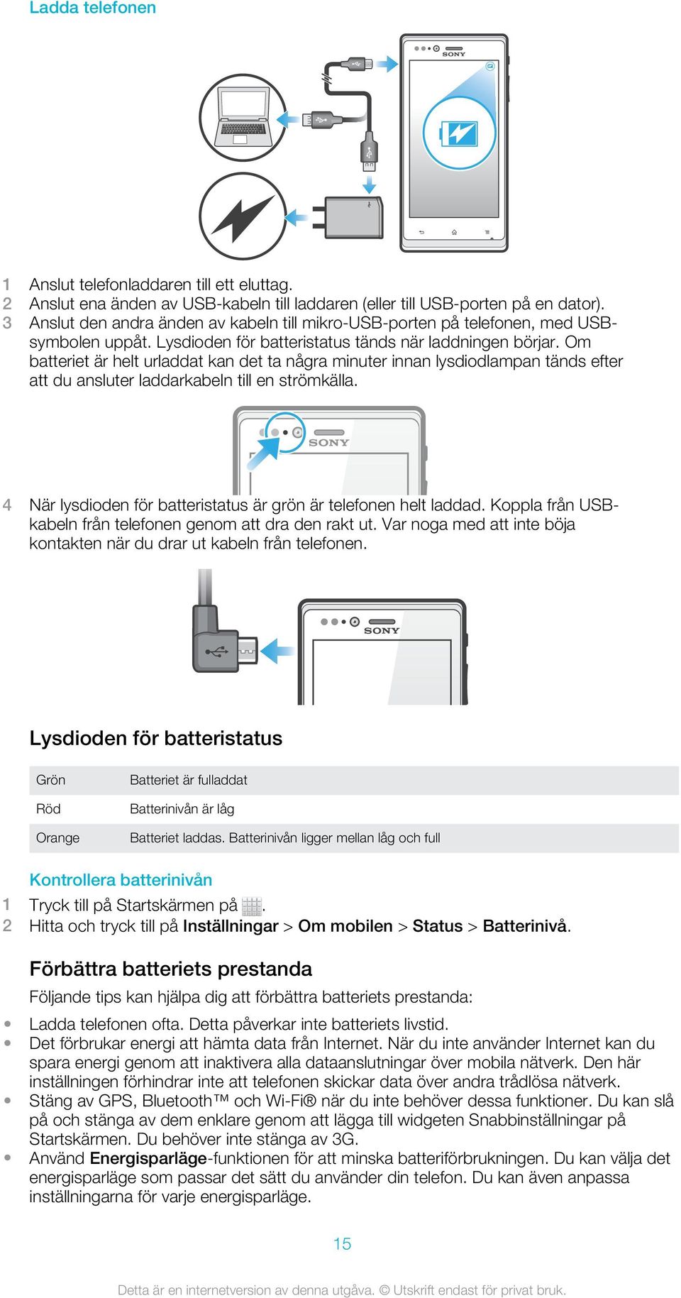 Om batteriet är helt urladdat kan det ta några minuter innan lysdiodlampan tänds efter att du ansluter laddarkabeln till en strömkälla.