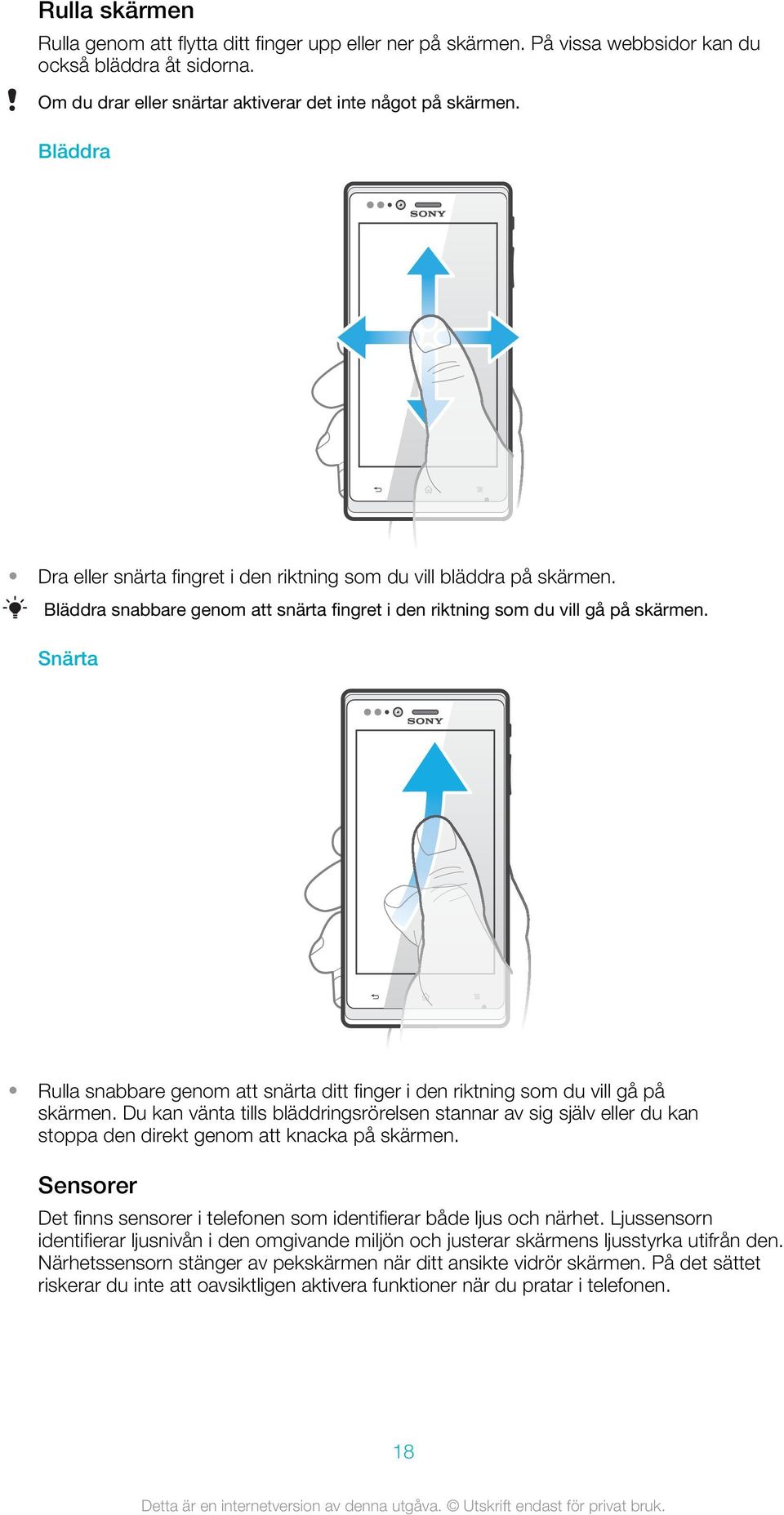 Snärta Rulla snabbare genom att snärta ditt finger i den riktning som du vill gå på skärmen.